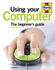 Using Your Computer (3rd Edition): a Beginner's Guide: the Beginner's Guide