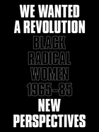 We Wanted a Revolution: Black Radical Women, 1965äì85: New Perspectives
