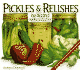 Pickles and Relishes: From Apples to Zucchinis, 150 Recipes for Preserving the Harvest