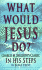 What Would Jesus Do