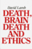 Death, Brain Death, and Ethics