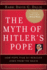 The Myth of Hitler's Pope: How Pope Pius XII Rescued Jews From the Nazis