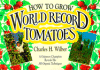 How to Grow World Record Tomatoes: a Guinness Champion Reveals His All-Organic Secrets