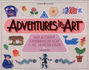 Adventures in Art: Art & Craft Experiences for 7-to 14-Year-Olds