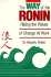 The Way of the Ronin: Riding the Waves of Change at Work (