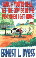 God, If You'Re Real, Let the Cow Be in the Pen When I Get Home: Experiencing the Reality of God