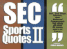 Sec Sports Quotes II: Over 550 More Brief, Brilliant Bursts of Life From Former Coaches, Players and Observers of the Sougheastern Conferenc