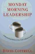 Monday Morning Leadership: 8 Mentoring Sessions You Can't Afford to Miss