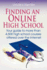 Finding an Online High School: Your Guide to More Than 4, 500 High School Courses Offered Over the Internet