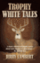 Trophy White Tales: a Classic Collection of Campfire Stories About North America S #1 Game Animal the Whitetail Deer