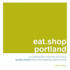 Eat. Shop Portland: a Curated Guide of Inspired and Unique Locally Owned Eating and Shopping Establishments