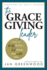 The Grace-Giving Leader: How to Develop People, Lead Teams, and Mentor Well