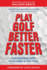Play Golf Better Faster: the Classic Guide to Optimizing Your Performance and Building Your Best Fast