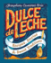 Dulce De Leche: Recipes, Stories and Sweet Traditions