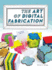 The Art of Digital Fabrication: STEAM Projects for the Makerspace and Art Studio
