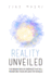Reality Unveiled: the Hidden Keys of Existence That Will Transform Your Life (and the World)