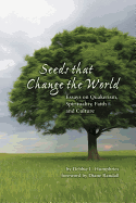 Seeds That Change the World: Essays on Quakerism, Spirituality, Faith and Culture