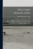 Military Aeroplanes; An Explanatory Consideration of Their Characteristics, Performances, Construction, Maintenance and Operation, for the Use of Aviators. Prepared for Signal Corps. Aviation School, San Diego, California. 2D Ed