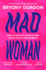 Mad Woman: Binge Eating. Menopause. Ocd: How to Survive a World That Thinks You'Re the Problem