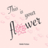 This is Your Flower