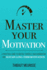 Master Your Motivation: a Practical Guide to Unstick Yourself, Build Momentum and Sustain Long-Term Motivation