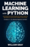 Machine Learning With Python: an Introduction to Data Science With Useful Concepts and Examples, Step By Step, Learning to Use Python (2 Books in 1,