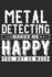 Metal Detecting Makes Me Happy: Small Lined Notebook Journal