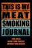 This is My Meat Smoking Journal: the Smoker's Must-Have Accessory for Every Barbecue Lover-Take Notes, Refine Process, Improve Result-Become the Bbq Guru