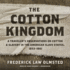 The Cotton Kingdom: a Traveler's Observations on Cotton and Slavery in the American Slave States, 18531861
