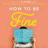 How to Be Fine: What We Learned From Living By the Rules of 50 Self-Help Books-Library Edition