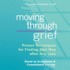 Moving Through Grief: Proven Techniques for Finding Your Way After Any Loss