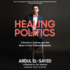 Healing Politics: a Doctors Journey Into the Heart of Our Political Epidemic