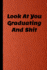 Look at You Graduating and Shit: 6x9 Notebook, 100 Pages Ruled, Funny Gag Gift Appreciation Joke for Graduation, College, High School, Funny Congratulatory Diary for Graduating Students