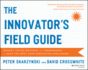 The Innovator's Field Guide: Market-Tested Methods and Frameworks to Help You Meet Your Innovation Challenges