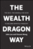 The Wealth Dragon Way: the Why, the When and the How to Become Infinitely Wealthy