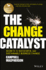 The Change Catalyst: Secrets to Successful and Sustainable Business Change