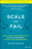 Scale or Fail: How to Build Your Dream Team, Explode Your Growth, and Let Your Business Soar