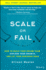 Scale Or Fail: How to Build Your Dream Team, Explode Your Growth, and Let Your Business Soar