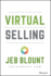 Virtual Selling: a Quick-Start Guide to Leveraging Video, Technology, and Virtual Communication Channels to Engage Remote Buyers and Close Deals Fast (Jeb Blount)