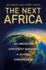 The Next Africa: an Emerging Continent Becomes a Global Powerhouse