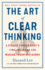 The Art of Clear Thinking: a Stealth Fighter Pilot's Timeless Rules for Making Tough Decisions