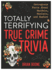 Totally Terrifying True Crime Trivia: Outrageous Facts About Murders, Maniacs, and Mayhem