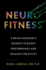 Neurofitness: the Real Science of Peak Performance From a College Dropout Turned Brain Surgeon