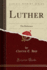 Luther the Reformer Classic Reprint