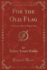 For the Old Flag: a Patriotic Play in Three Acts (Classic Reprint)