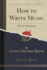 How to Write Music Musical Orthography Classic Reprint