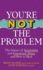 You're Not the Problem: The Impact of Narcissism and Emotional Abuse and How to Heal - The instant Sunday Times bestseller 2024