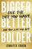 Bigger, Better, Bolder