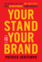 Your Stand is Your Brand: How Deciding Who to Be (Not What to Do) Will Revolutionize Your Business