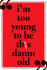 I'M Too Young to Be This Damn Old